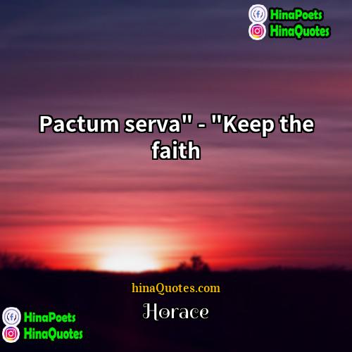 Horace Quotes | Pactum serva" - "Keep the faith
 